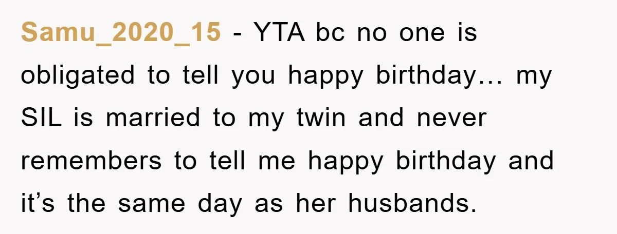Samu_2020_15 - YTA bc no one is obligated to tell you happy birthday… my SIL is married to my twin and never remembers to tell me happy birthday and it’s...