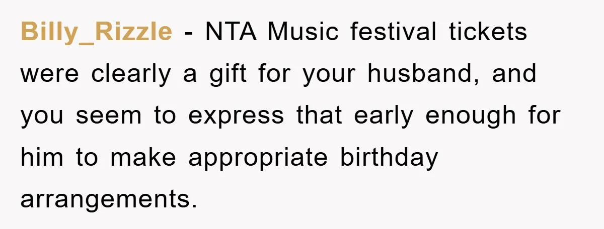 Billy_Rizzle - NTA Music festival tickets were clearly a gift for your husband, and you seem to express that early enough for him to make appropriate birthday arrangements.
