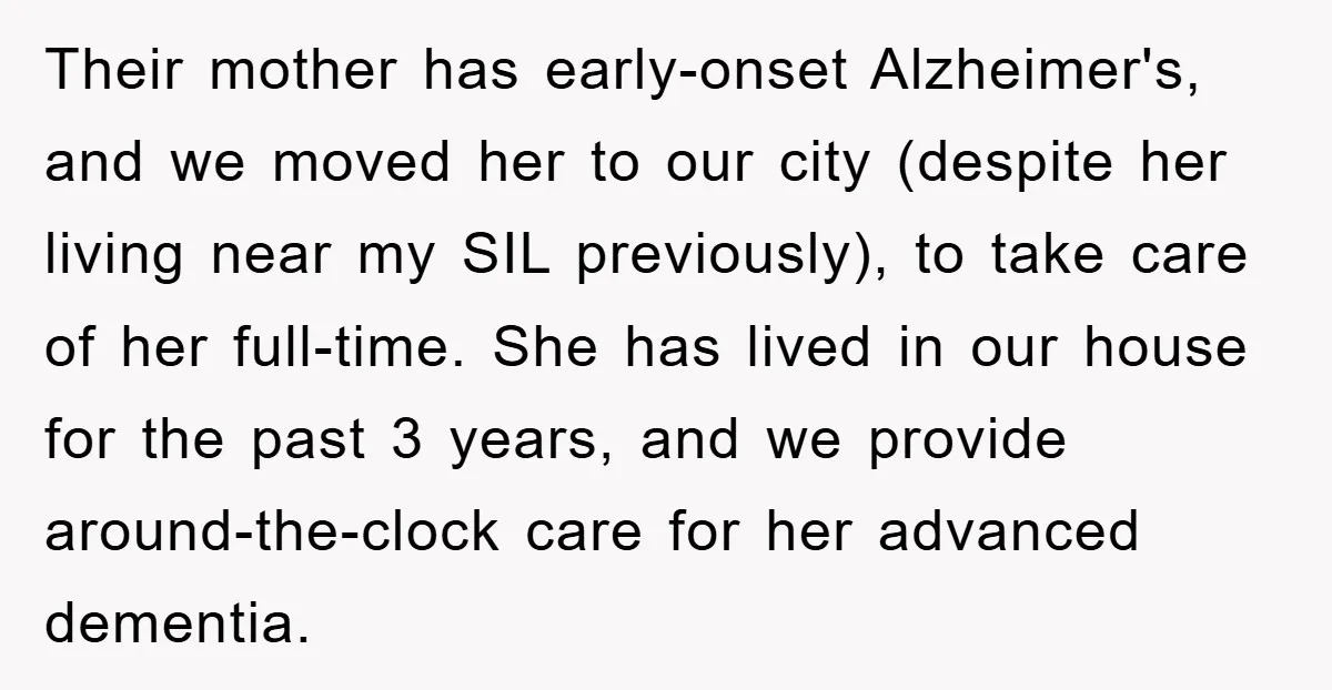 Their mother has early-onset Alzheimer's, and we moved her to our city (despite her living near my SIL previously), to take care of her full-time. She has lived in our...