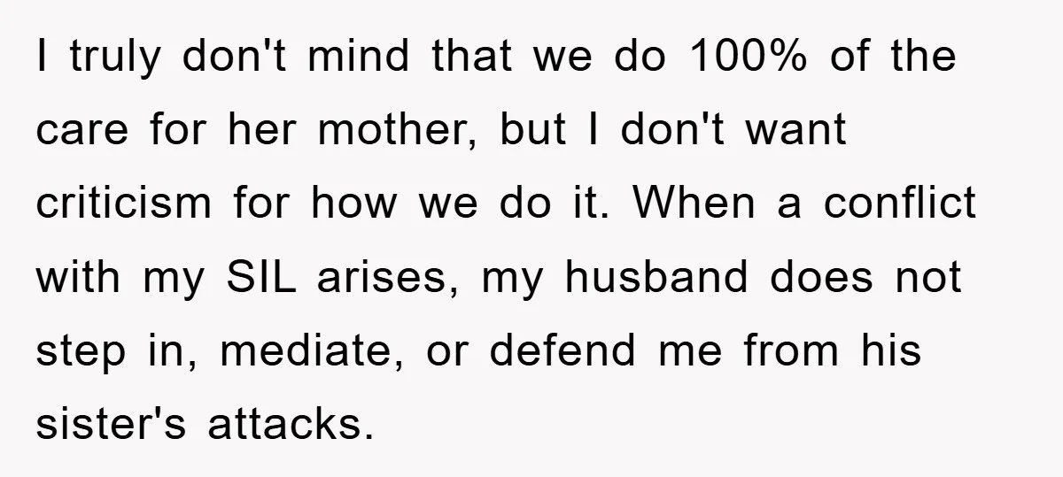 I truly don't mind that we do 100% of the care for her mother, but I don't want criticism for how we do it. When a conflict with my SIL...