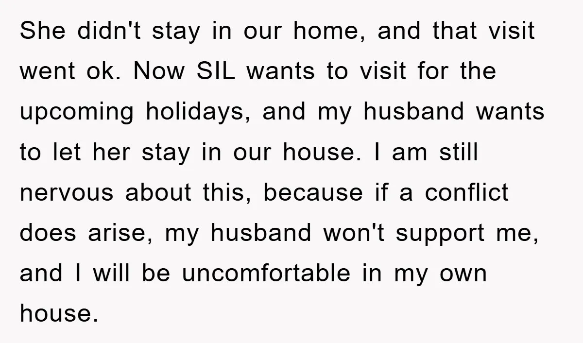 She didn't stay in our home, and that visit went ok. Now SIL wants to visit for the upcoming holidays, and my husband wants to let her stay in our...