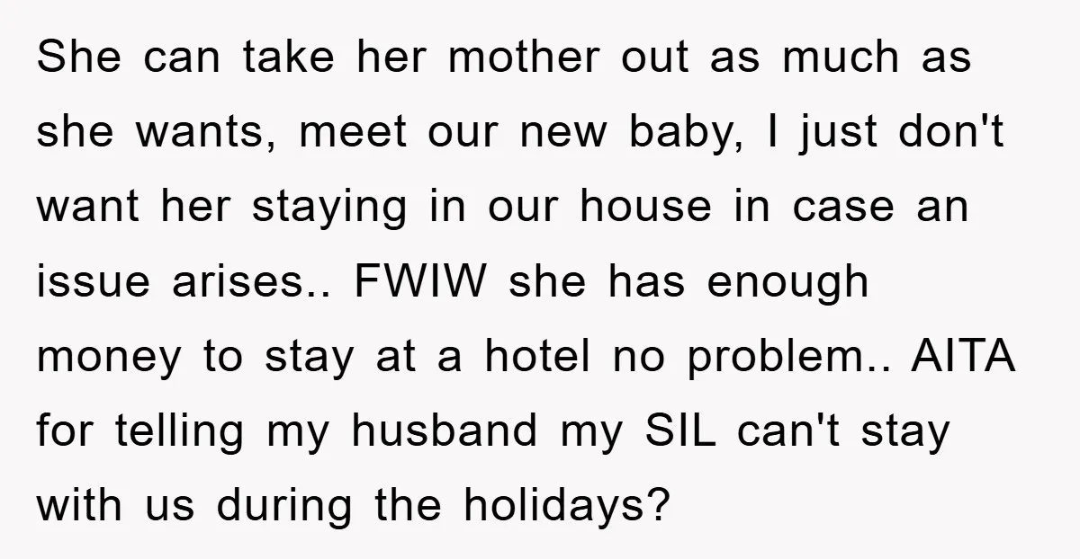 She can take her mother out as much as she wants, meet our new baby, I just don't want her staying in our house in case an issue arises.. FWIW...