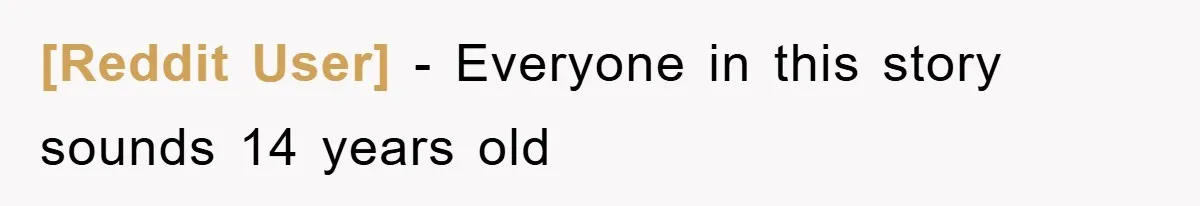 [Reddit User] − Everyone in this story sounds 14 years old