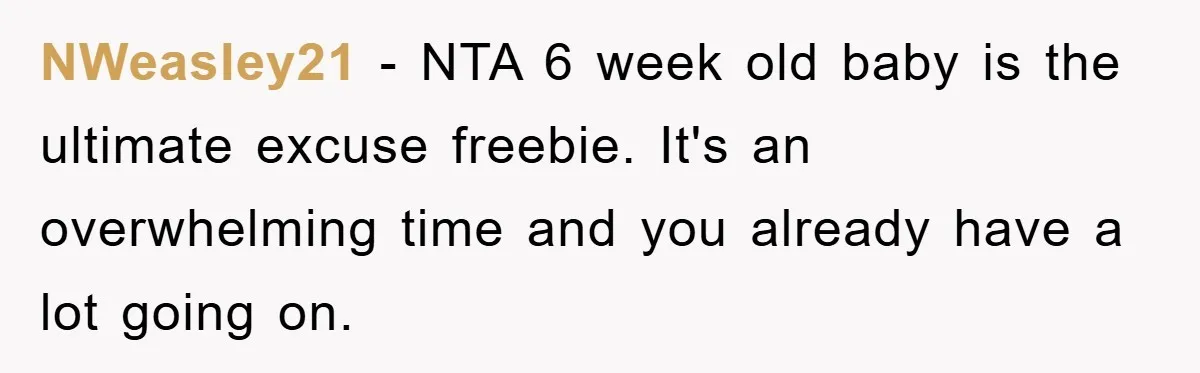NWeasley21 − NTA 6 week old baby is the ultimate excuse freebie. It's an overwhelming time and you already have a lot going on.