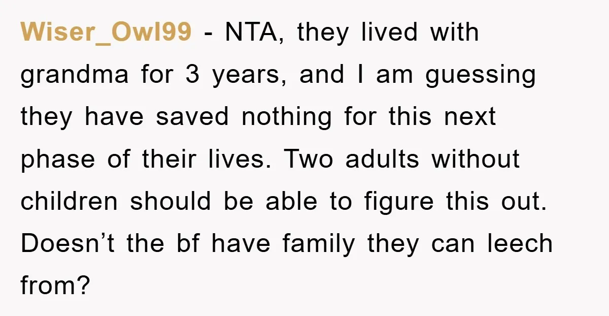 Wiser_Owl99 - NTA, they lived with grandma for 3 years, and I am guessing they have saved nothing for this next phase of their lives. Two adults without children should...