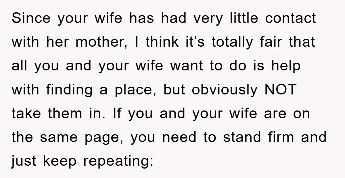 Since your wife has had very little contact with her mother, I think it’s totally fair that all you and your wife want to do is help with finding a...
