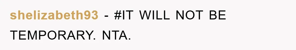 shelizabeth93 - #IT WILL NOT BE TEMPORARY. NTA.