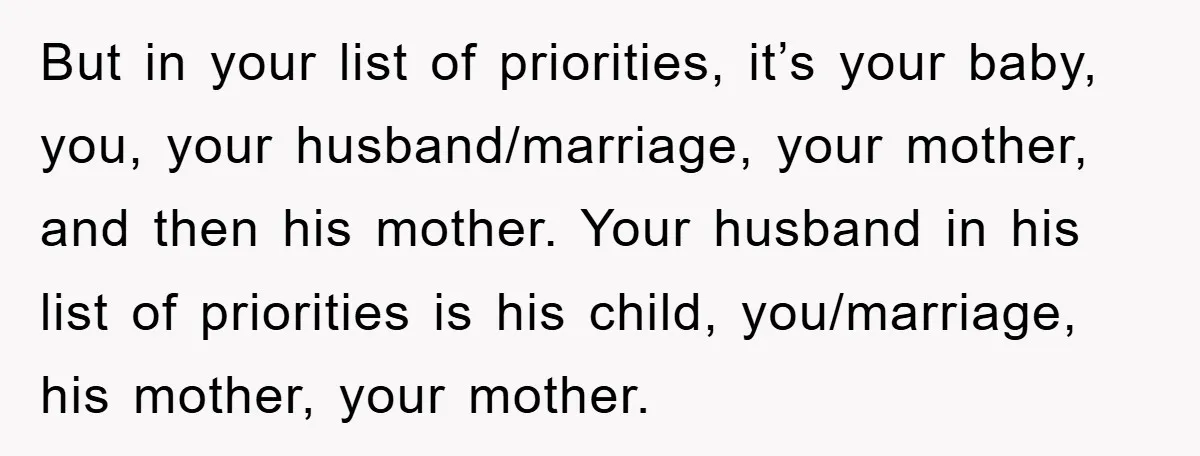 But in your list of priorities, it’s your baby, you, your husband/marriage, your mother, and then his mother. Your husband in his list of priorities is his child, you/marriage, his...