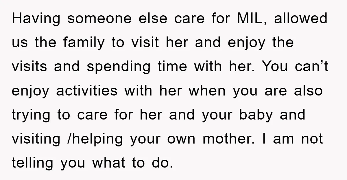 Having someone else care for MIL, allowed us the family to visit her and enjoy the visits and spending time with her. You can’t enjoy activities with her when you...