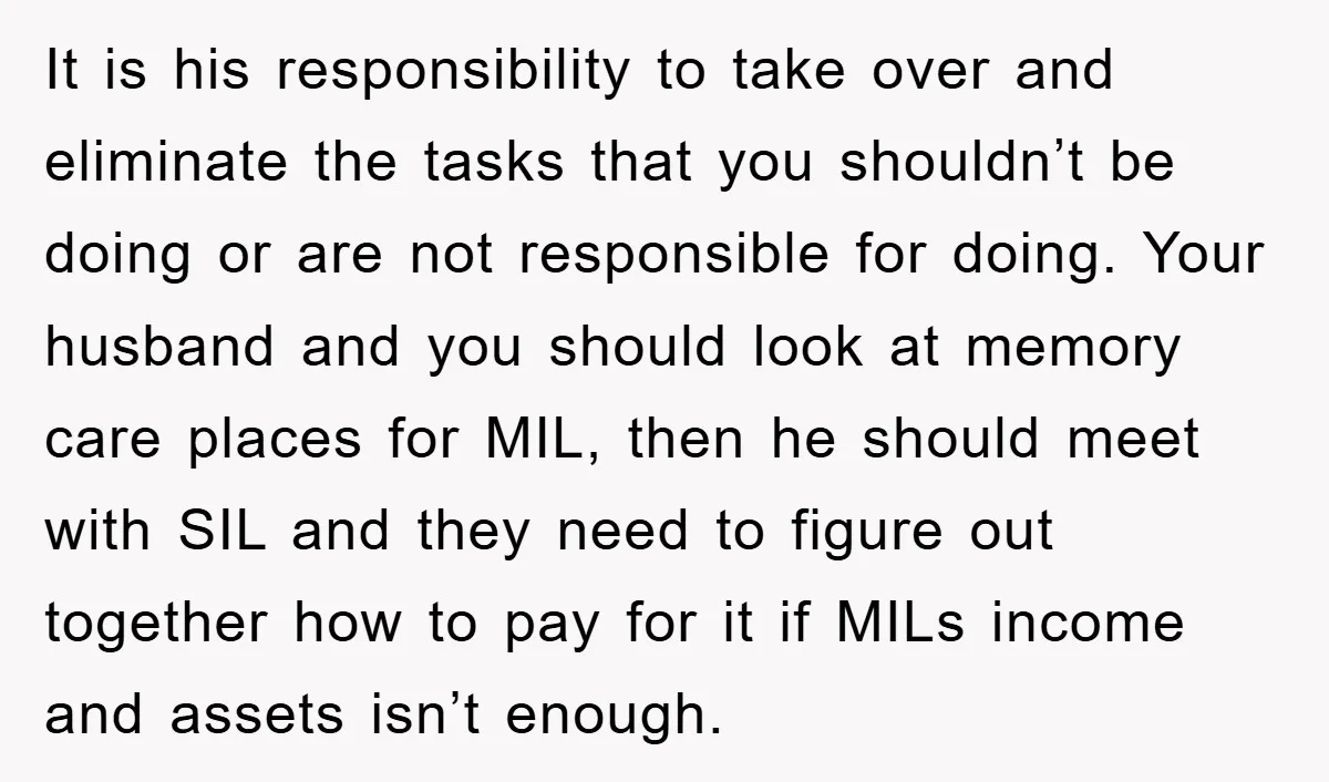 It is his responsibility to take over and eliminate the tasks that you shouldn’t be doing or are not responsible for doing. Your husband and you should look at memory...