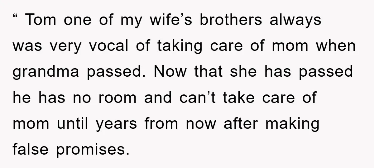 “ Tom one of my wife’s brothers always was very vocal of taking care of mom when grandma passed. Now that she has passed he has no room and can’t...