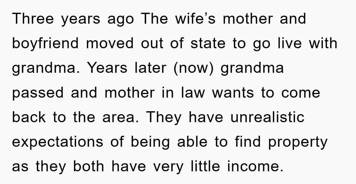 Three years ago The wife’s mother and boyfriend moved out of state to go live with grandma. Years later (now) grandma passed and mother in law wants to come back...