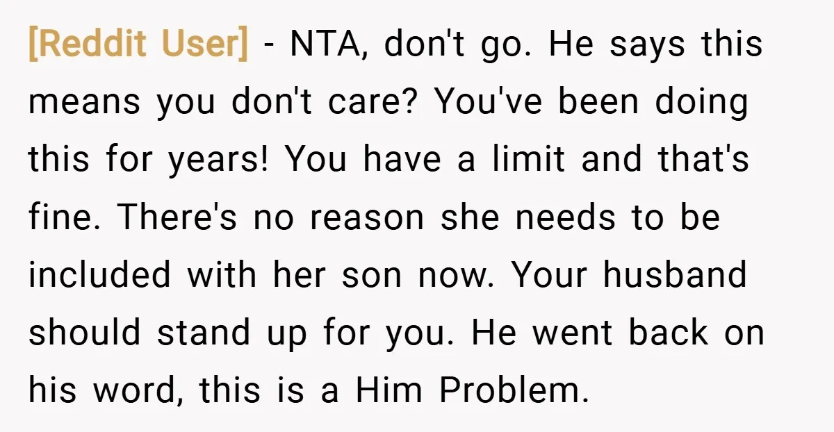[Reddit User] − NTA, don't go. He says this means you don't care? You've been doing this for years! You have a limit and that's fine. There's no reason she...