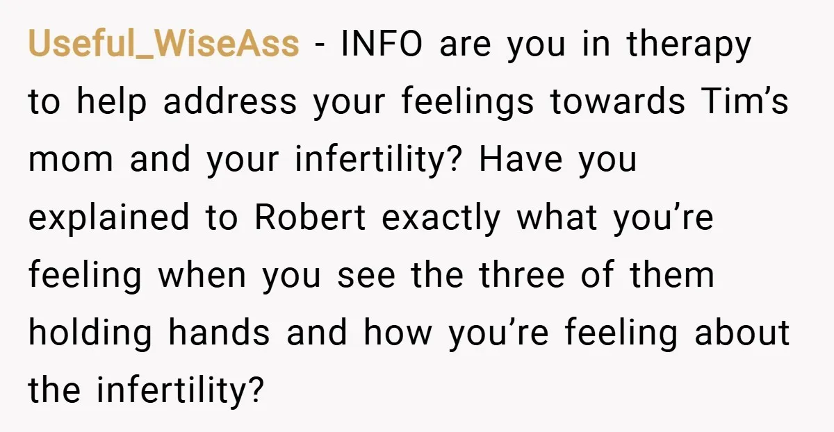 Useful_WiseAss − INFO are you in therapy to help address your feelings towards Tim’s mom and your infertility? Have you explained to Robert exactly what you’re feeling when you see...