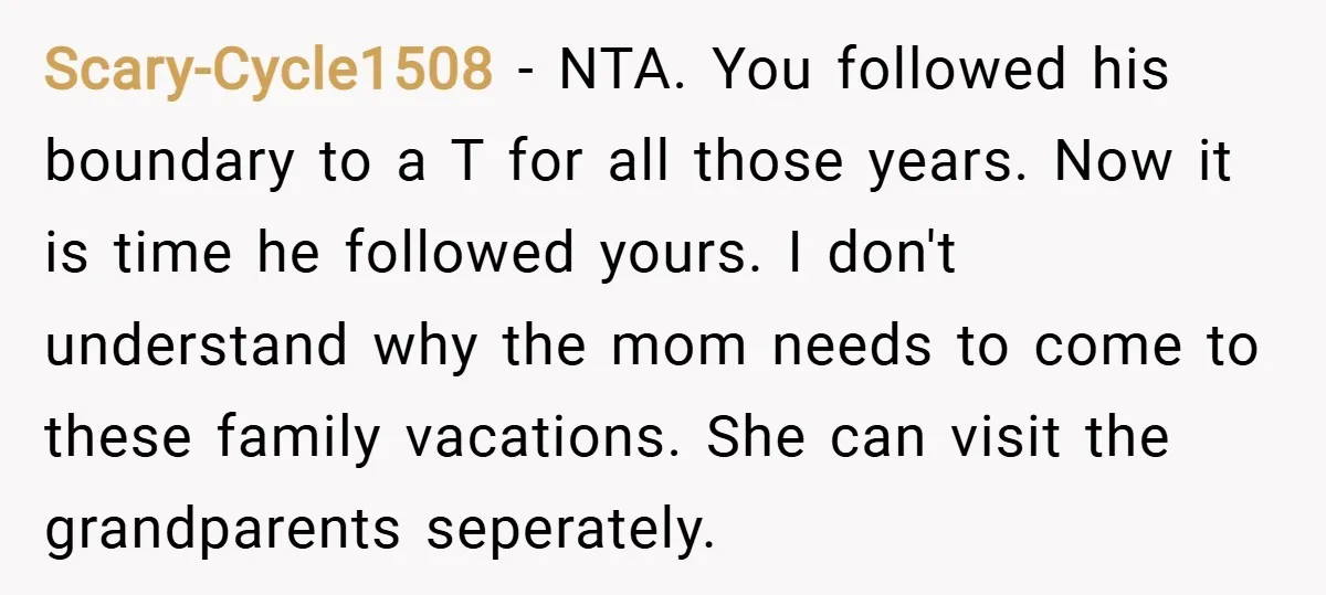 Scary-Cycle1508 − NTA. You followed his boundary to a T for all those years. Now it is time he followed yours. I don't understand why the mom needs to come...