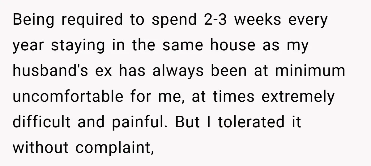 Being required to spend 2-3 weeks every year staying in the same house as my husband's ex has always been at minimum uncomfortable for me, at times extremely difficult and...