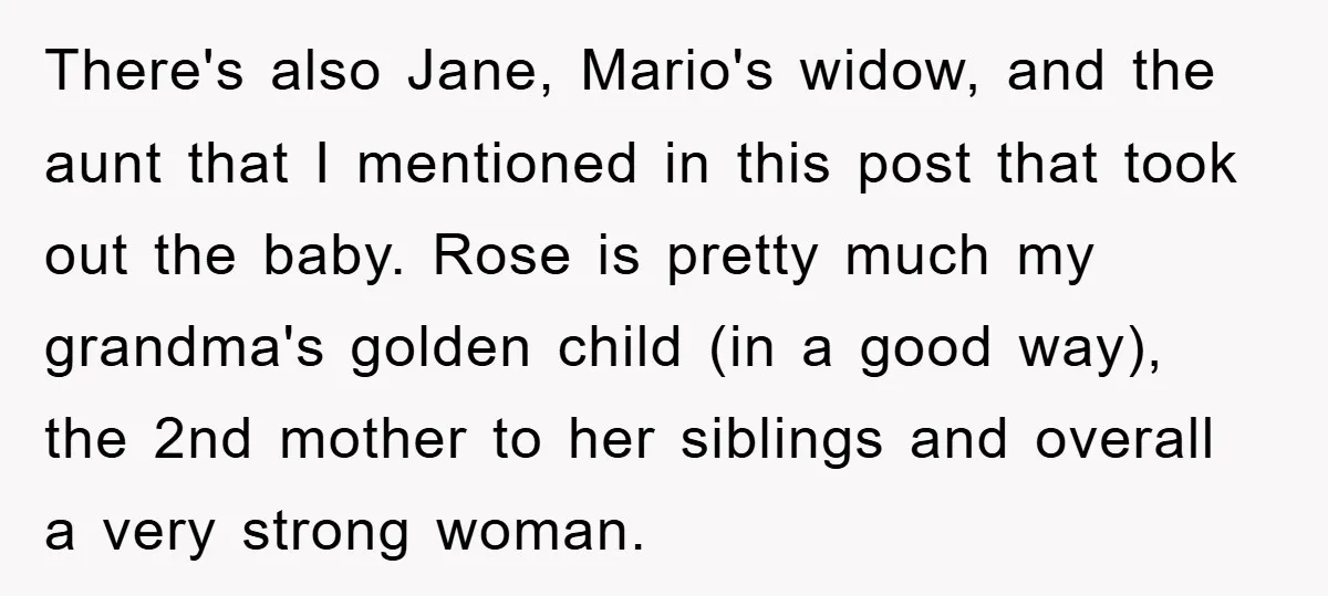 There's also Jane, Mario's widow, and the aunt that I mentioned in this post that took out the baby. Rose is pretty much my grandma's golden child (in a good...