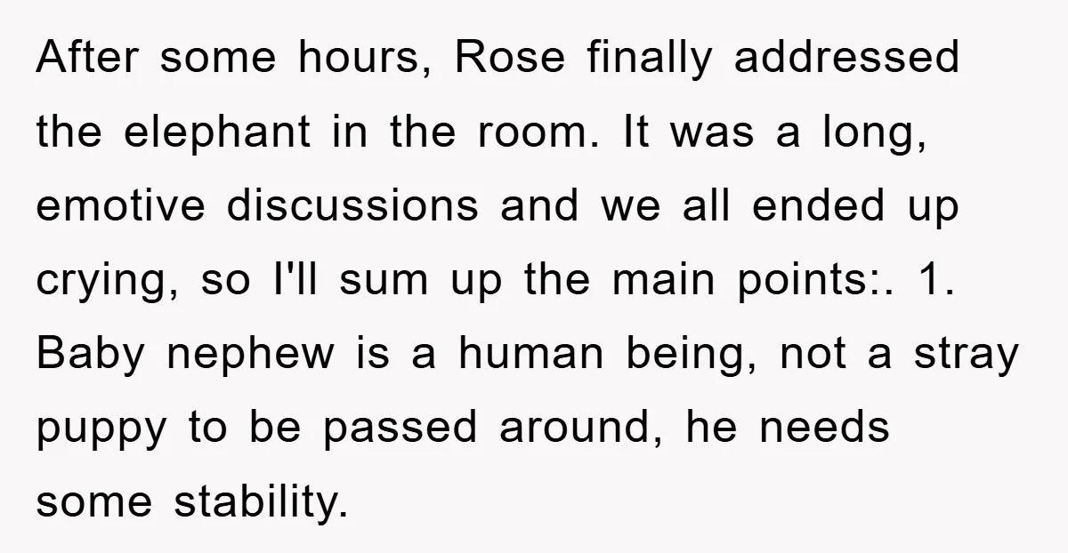After some hours, Rose finally addressed the elephant in the room. It was a long, emotive discussions and we all ended up crying, so I'll sum up the main points:....