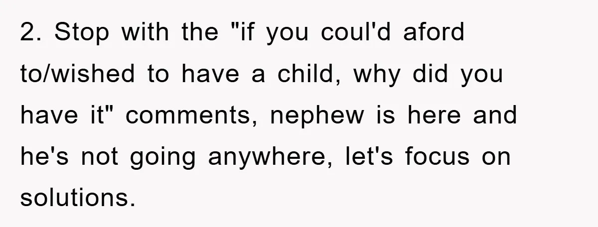 2. Stop with the "if you coul'd aford to/wished to have a child, why did you have it" comments, nephew is here and he's not going anywhere, let's focus on...