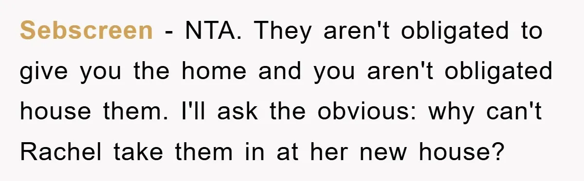 Sebscreen − NTA. They aren't obligated to give you the home and you aren't obligated house them. I'll ask the obvious: why can't Rachel take them in at her new...