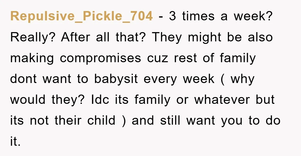 Repulsive_Pickle_704 − 3 times a week? Really? After all that? They might be also making compromises cuz rest of family dont want to babysit every week ( why would they?...