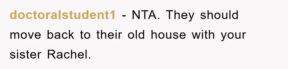 doctoralstudent1 − NTA. They should move back to their old house with your sister Rachel.