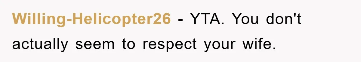 Willing-Helicopter26 − YTA. You don't actually seem to respect your wife.