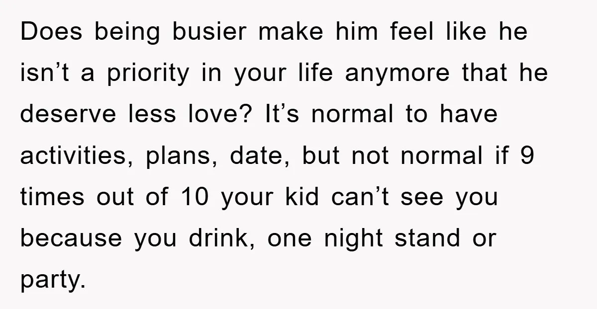 Does being busier make him feel like he isn’t a priority in your life anymore that he deserve less love? It’s normal to have activities, plans, date, but not normal...