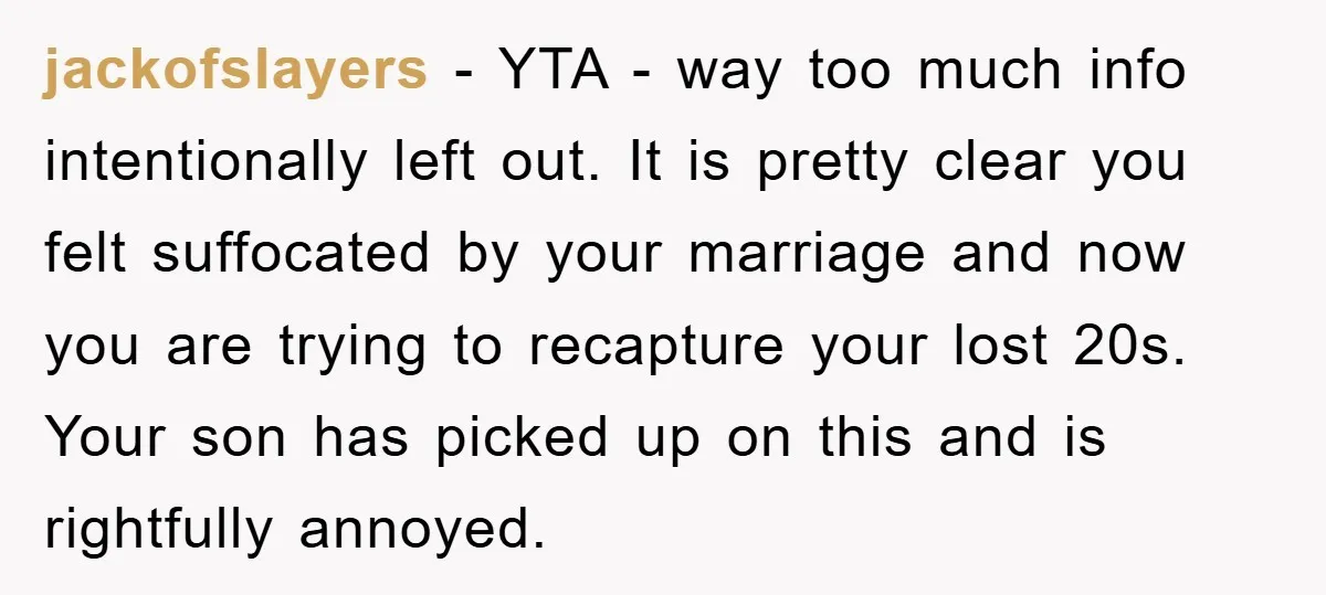 jackofslayers - YTA - way too much info intentionally left out. It is pretty clear you felt suffocated by your marriage and now you are trying to recapture your lost...