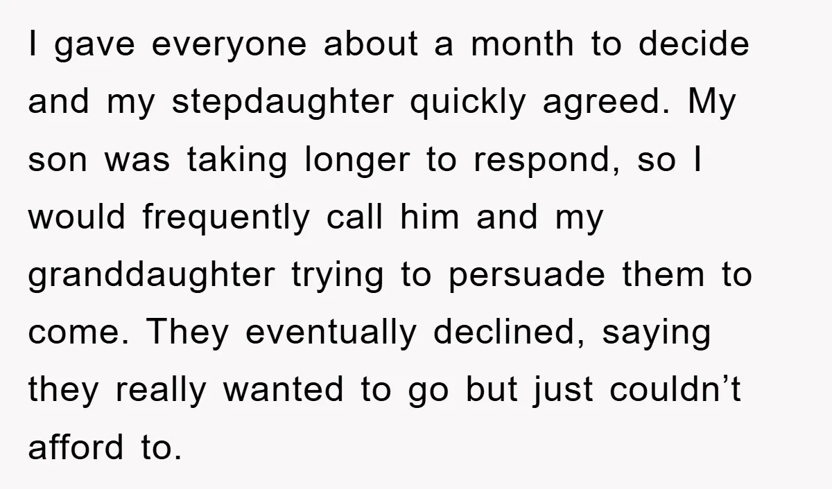 I gave everyone about a month to decide and my stepdaughter quickly agreed. My son was taking longer to respond, so I would frequently call him and my granddaughter trying...