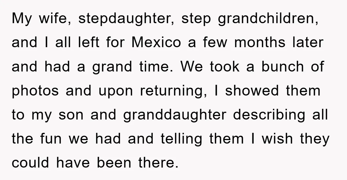 My wife, stepdaughter, step grandchildren, and I all left for Mexico a few months later and had a grand time. We took a bunch of photos and upon returning, I...