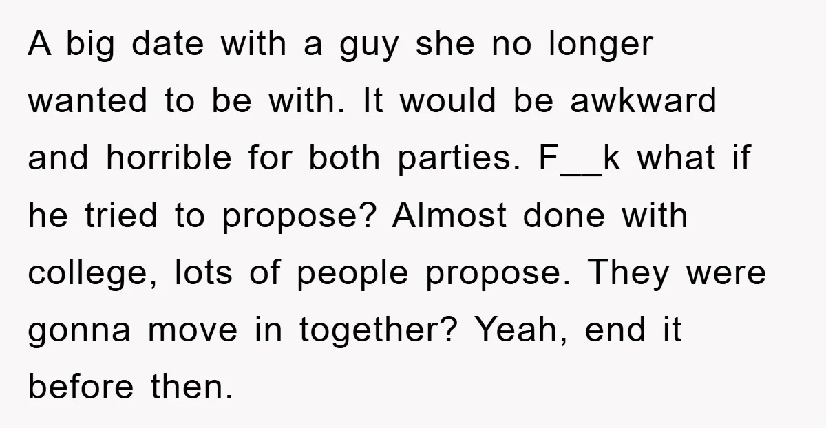 A big date with a guy she no longer wanted to be with. It would be awkward and horrible for both parties. F__k what if he tried to propose? Almost...