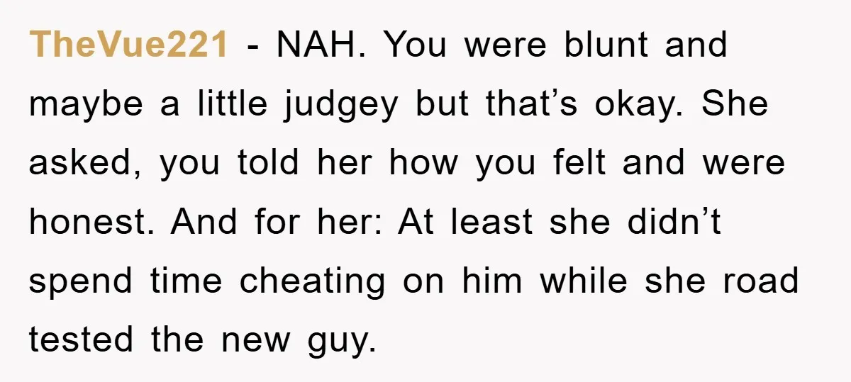 TheVue221 - NAH. You were blunt and maybe a little judgey but that’s okay. She asked, you told her how you felt and were honest. And for her: At least...