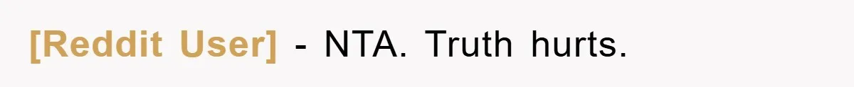 [Reddit User] - NTA. Truth hurts.