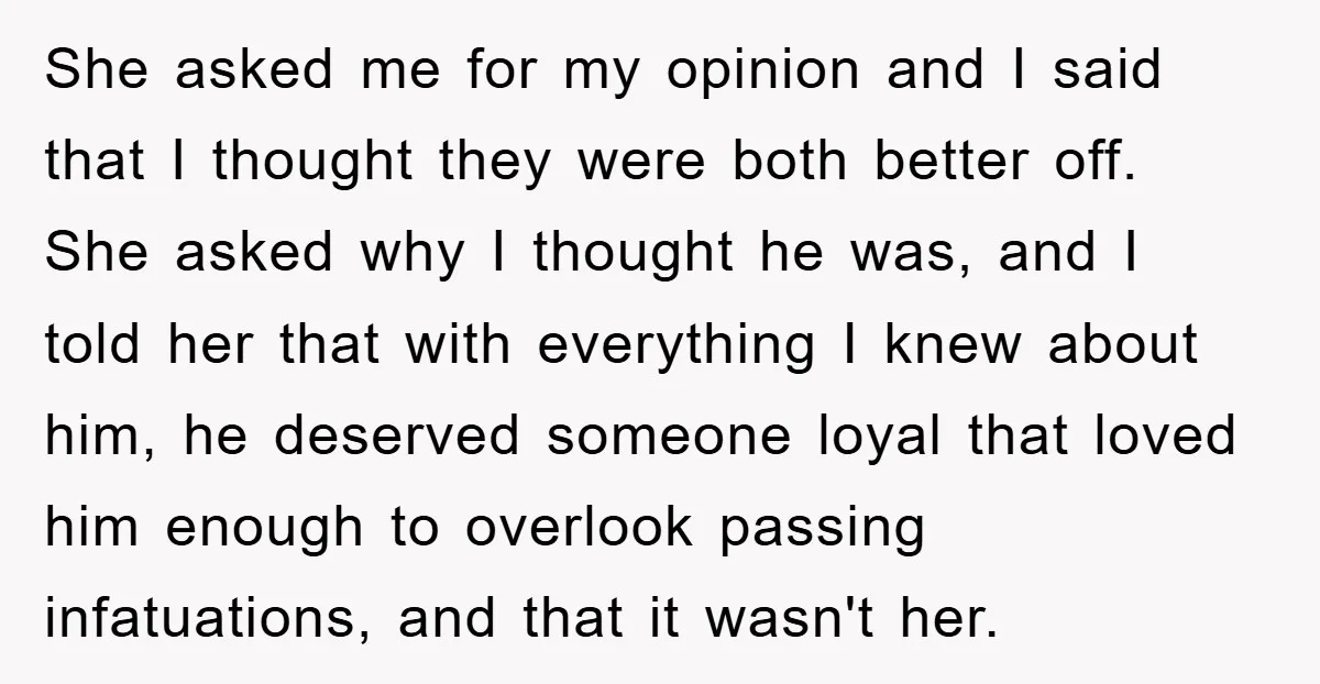 She asked me for my opinion and I said that I thought they were both better off. She asked why I thought he was, and I told her that with...