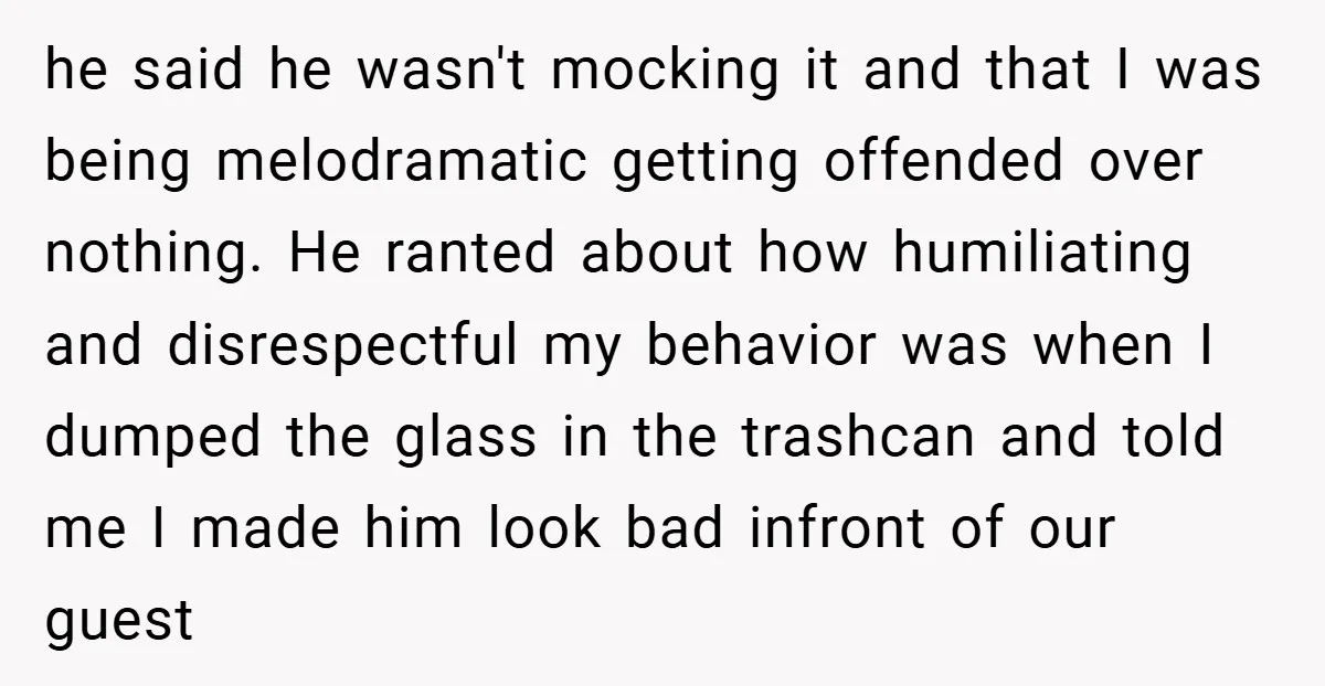 he said he wasn't mocking it and that I was being melodramatic getting offended over nothing. He ranted about how humiliating and disrespectful my behavior was when I dumped the...