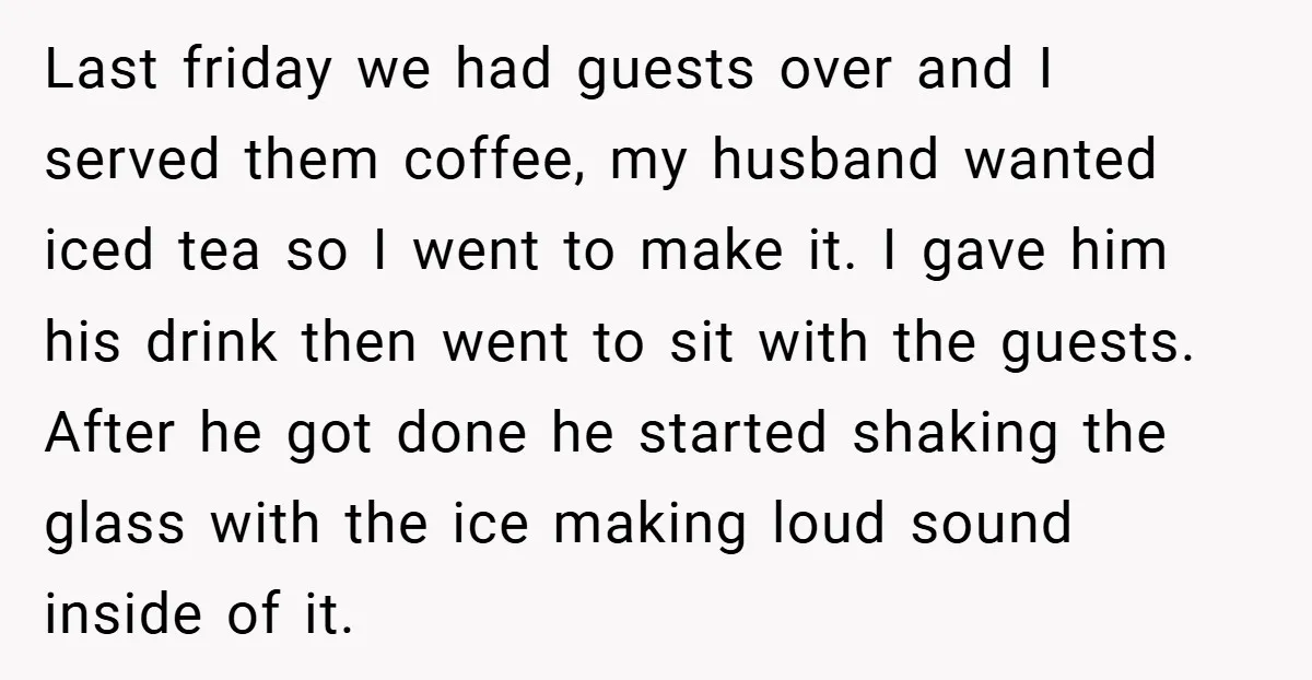 Last friday we had guests over and I served them coffee, my husband wanted iced tea so I went to make it. I gave him his drink then went to...