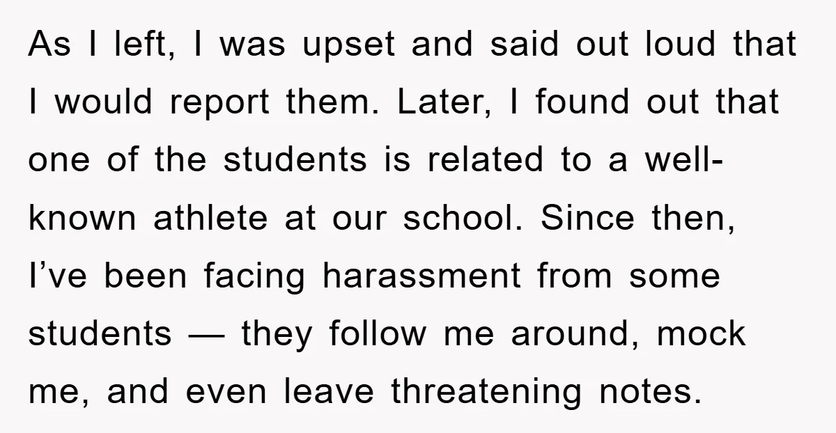 As I left, I was upset and said out loud that I would report them. Later, I found out that one of the students is related to a well-known athlete...