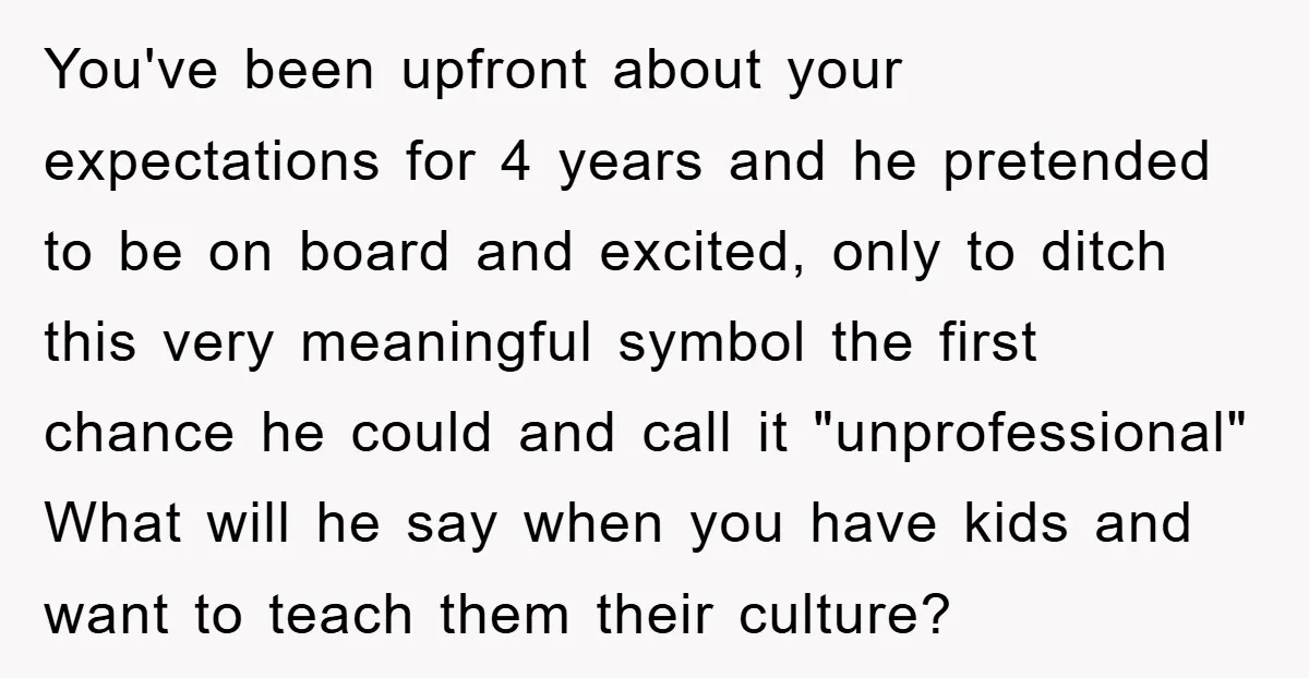 You've been upfront about your expectations for 4 years and he pretended to be on board and excited, only to ditch this very meaningful symbol the first chance he could...