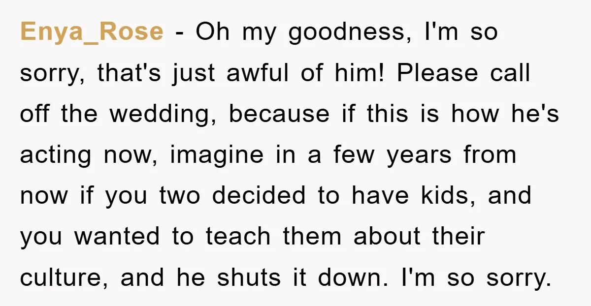 Enya_Rose − Oh my goodness, I'm so sorry, that's just awful of him! Please call off the wedding, because if this is how he's acting now, imagine in a few...