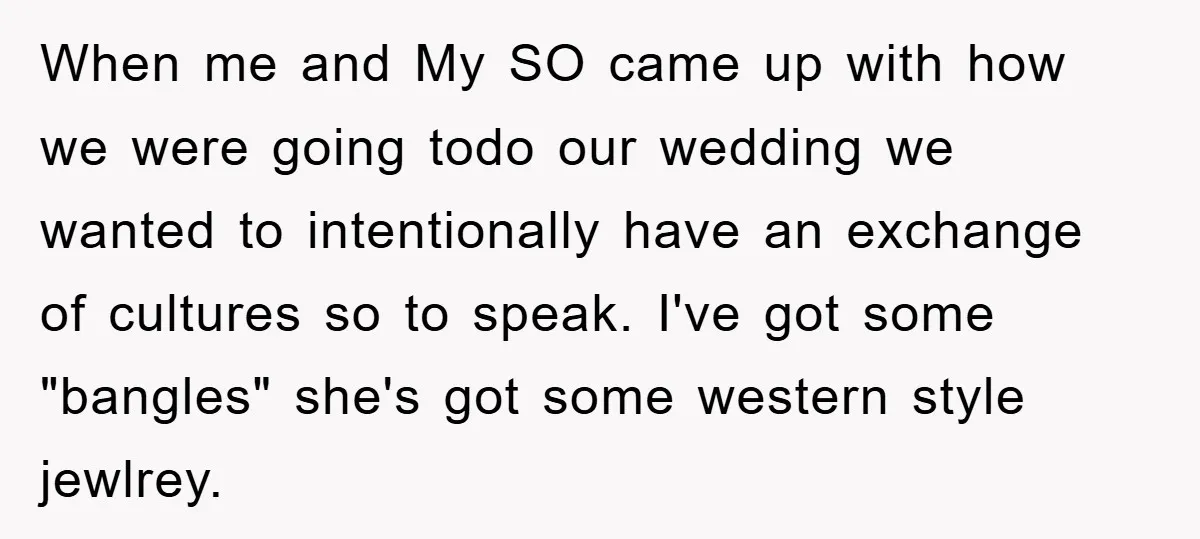 When me and My SO came up with how we were going todo our wedding we wanted to intentionally have an exchange of cultures so to speak. I've got some...
