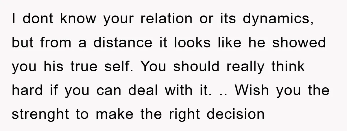 I dont know your relation or its dynamics, but from a distance it looks like he showed you his true self. You should really think hard if you can deal...