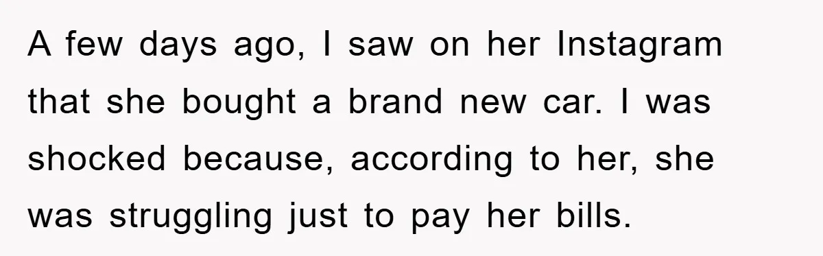 A few days ago, I saw on her Instagram that she bought a brand new car. I was shocked because, according to her, she was struggling just to pay her...