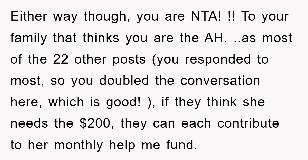 Either way though, you are NTA! !! To your family that thinks you are the AH. ..as most of the 22 other posts (you responded to most, so you doubled...