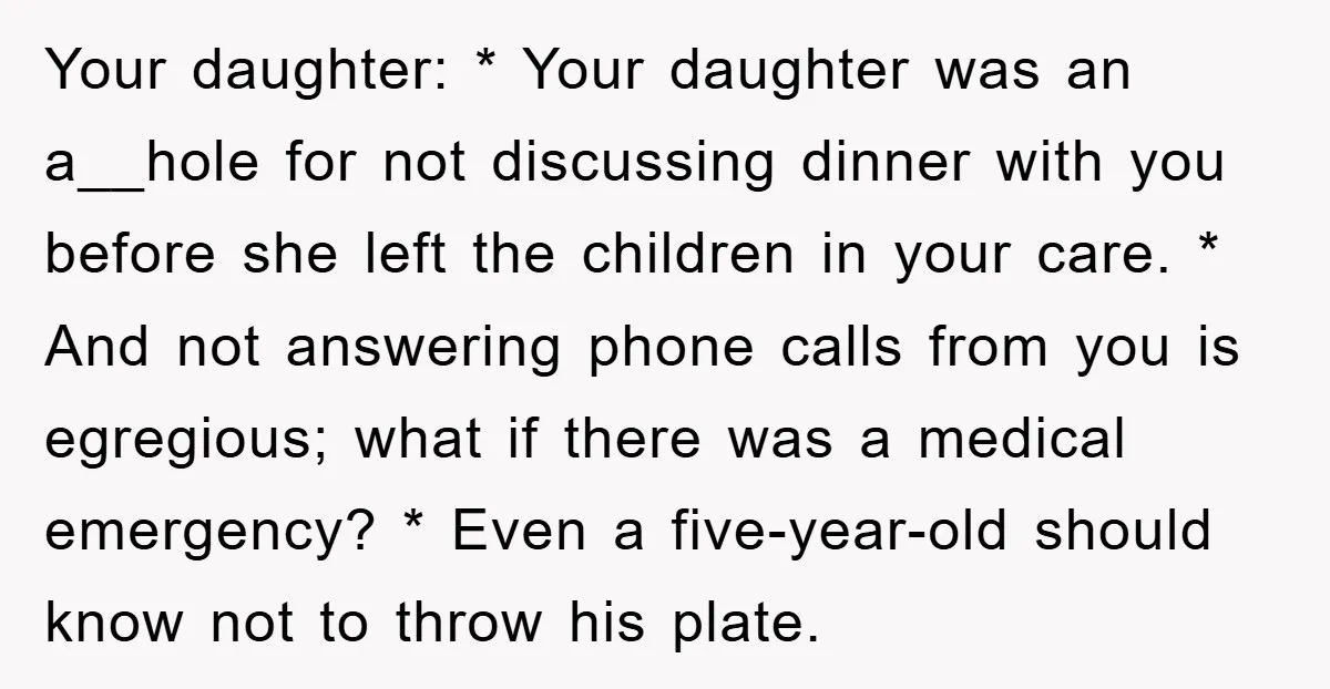 Your daughter: * Your daughter was an a__hole for not discussing dinner with you before she left the children in your care. * And not answering phone calls from you...