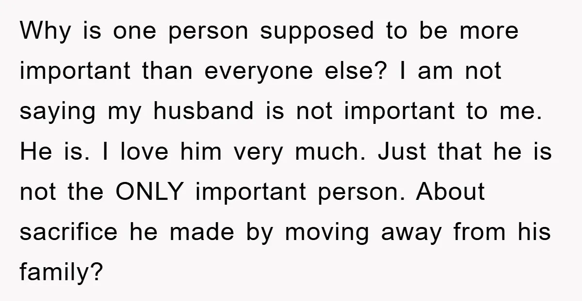 Why is one person supposed to be more important than everyone else? I am not saying my husband is not important to me. He is. I love him very much....