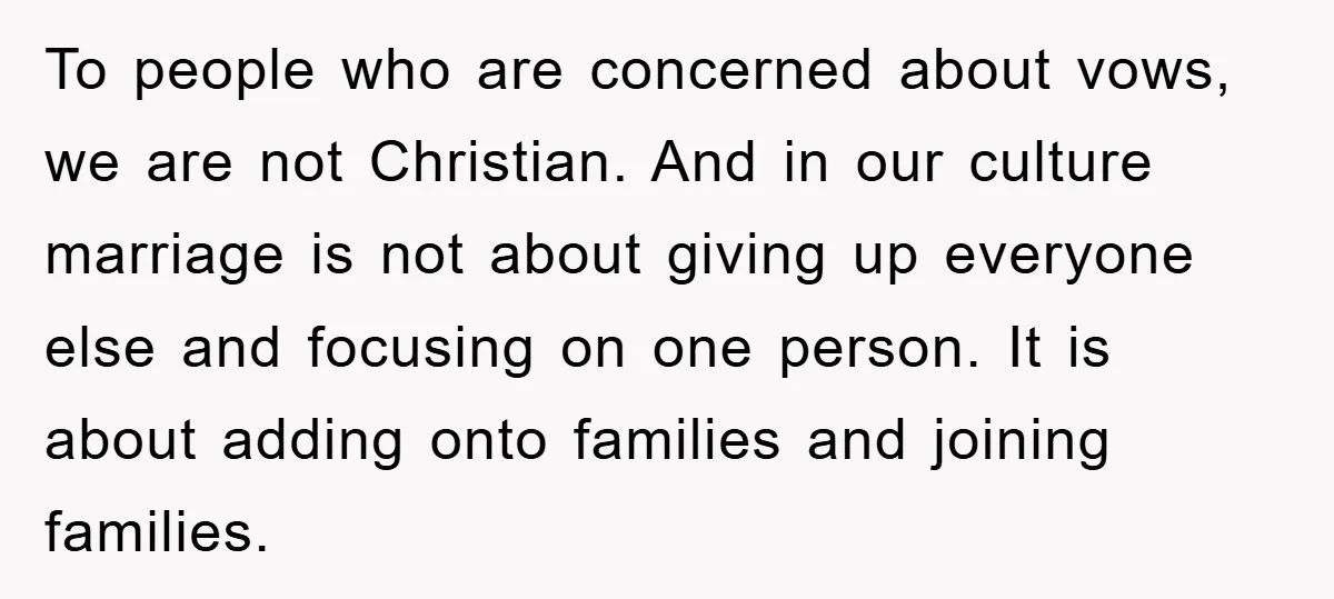 To people who are concerned about vows, we are not Christian. And in our culture marriage is not about giving up everyone else and focusing on one person. It is...