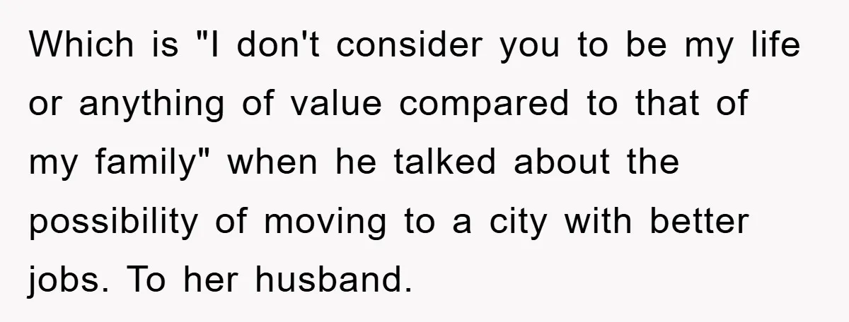 Which is "I don't consider you to be my life or anything of value compared to that of my family" when he talked about the possibility of moving to a...