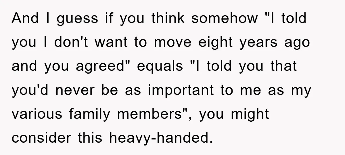 And I guess if you think somehow "I told you I don't want to move eight years ago and you agreed" equals "I told you that you'd never be as...