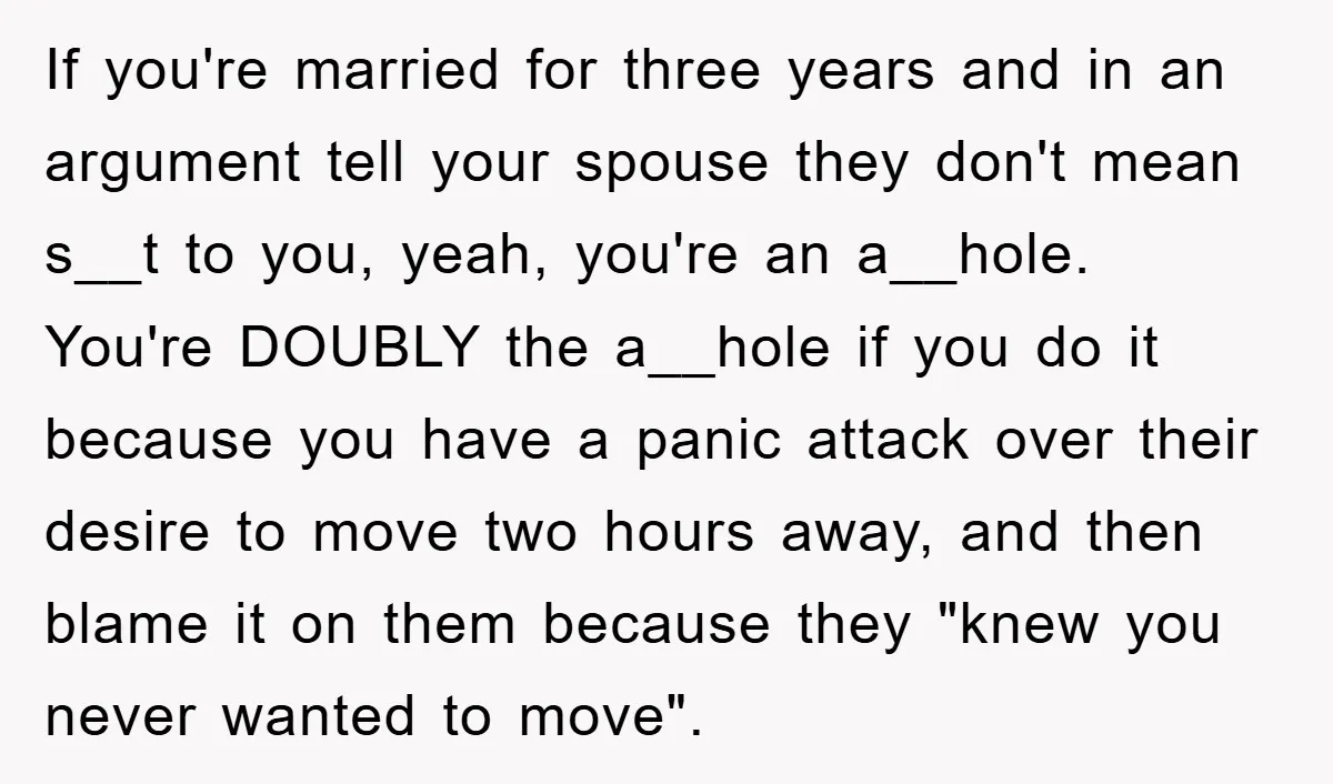 If you're married for three years and in an argument tell your spouse they don't mean s__t to you, yeah, you're an a__hole. You're DOUBLY the a__hole if you do...